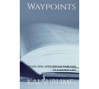Waypoints: Selected aphorisms for the examined life