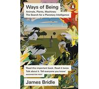 Ways of Being: Animals, Plants, Machines: The Search for a Planetary Intelligence