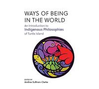 Ways of Being in the World: An Introduction to Indigenous Philosophies of Turtle Island