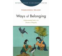 Ways of Belonging : Undocumented Youth in the Shadow of Illegality