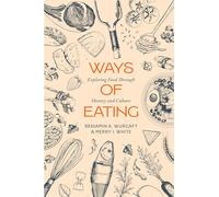 Ways of Eating: Exploring Food through History and Culture: 81 (California Studies in Food and Culture)