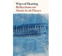 Ways of Hearing: Reflections on Music in 26 Pieces