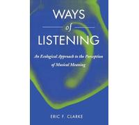 Ways of Listening: An Ecological Approach to the Perception of Musical Meaning