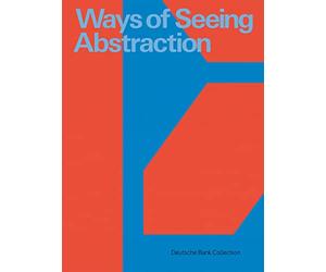 Ways of Seeing Abstraction: Works from the Deutsche Bank Collection