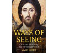 Ways of Seeing : Orthodox spirituality for our modern world