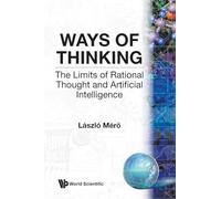 Ways Of Thinking: The Limits Of Rational Thought And Artificial Intelligence