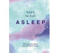 Ways to Fall Asleep: 100 Hacks for When You Can't Get to Sleep