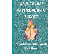 Ways to Look Expensive On A Budget Fashion Secrets The Experts Don't Share: Priceless strategies for living as if money were no object