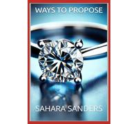 WAYS TO PROPOSE: Transform Your Wedding Proposal into an Unforgettable Moment: How to Organize a Surprise Proposal (WIN THE HEART OF A WOMAN OF YOUR ... Dating and Relationship Strategies for Men)
