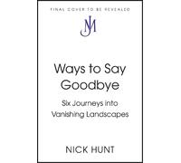 Ways to Say Goodbye: Six Journeys into Vanishing Landscapes