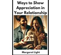 Ways to Show Appreciation in Your Relationship.: Simple and Meaningful Ways to Express Gratitude and Love.