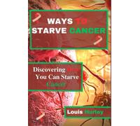 WAYS TO STARVE CANCER: Discovering How You Can Starve Cancer