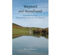 Wayward and Homebound : Irish Betweenings, Philosophical Thought, and Writing