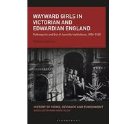 Wayward Girls in Victorian and Edwardian England: Pathways In and Out of Juvenile Institutions, 1854-1920 (History of Crime, Deviance and Punishment)