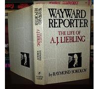 Wayward Reporter: The Life of A. J. Liebling