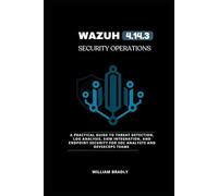 WAZUH 4.14.3 SECURITY OPERATIONS: A PRACTICAL GUIDE TO THREAT DETECTION, LOG ANALYSIS, SIEM INTEGRATION, AND ENDPOINT SECURITY FOR SOC ANALYSTS AND DEVSECOPS TEAMS