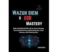 Wazuh SIEM & XDR Mastery: Build a Real-World SOC Lab for Threat Hunting, Security Monitoring, Incident Response, Linux Defense, and Cloud Security