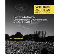 WBCN and the American Revolution: How a Radio Station Defined Politics, Counterculture, and Rock and Roll