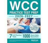 WCC Practice Test Prep: Structured Wound Care Review with Clinical Scenarios, Step-by-Step Explanations and Practice Tests That Mirror the Real Exam