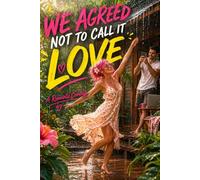 WE AGREED NOT TO CALL IT LOVE: A Romantic Comedy (The Dating Series)