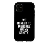 we agreed to disagree on my sanity Witty Sarcastic Case for iPhone 11