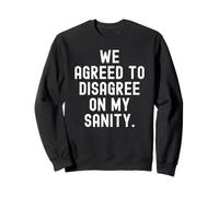 we agreed to disagree on my sanity Witty Sarcastic Sweatshirt