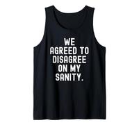 we Agreed to Disagree on My Sanity Witty Sarcastic Tank Top
