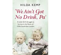'We Ain't Got No Drink, Pa': A Little Girl's Struggle to Survive in the Slums of 1920s South East London