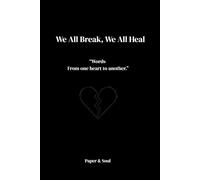We All Break, We All Heal “Words From one heart to another. ”: Notes on Falling Apart and Finding Yourself Again