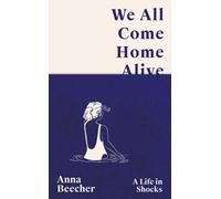 We All Come Home Alive : A Life in Shocks