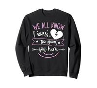 We All Know I Was Too Good For Him Funny Divorce Sweatshirt