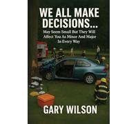 We All Make Decisions: May Seem Small But They Will Affect You As Minor And Major In Every Way