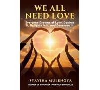 WE ALL NEED LOVE: Everyone Dreams of Love, Desires It, Delights in It, and Deserves It.