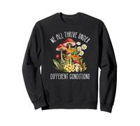 We All Thrive Under Different Conditions Mushroom Sweatshirt