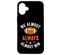 We Almost Always Almost Win, Funny Football Fans Case for iPhone 16 Plus