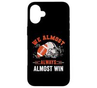 We Almost Always Almost Win, Funny Football Fans Case for iPhone 16 Plus