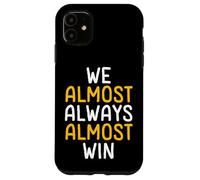 We Almost Always Almost Win Funny Sports Fan Case for iPhone 11