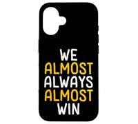 We Almost Always Almost Win Funny Sports Fan Case for iPhone 16
