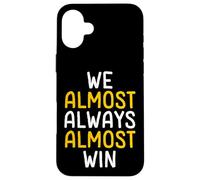 We Almost Always Almost Win Funny Sports Fan Case for iPhone 16 Plus