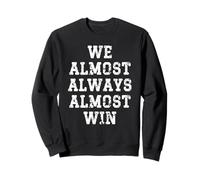 We Almost Always Almost Win Funny Sports Fan Sweatshirt