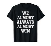 We Almost Always Almost Win Funny Sports Fan T-Shirt