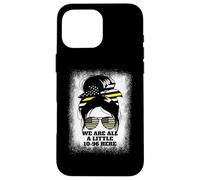We Are All A Little 10-96 Here Women's Dispatch 911 Case for iPhone 16 Pro Max