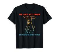 We are All Dogs in God's Hot Car Funny T-Shirt