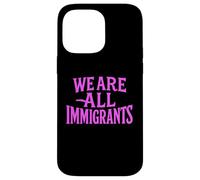 We Are All Immigrants Human Rights No La Migra Protest Rally Case for iPhone 14 Pro Max