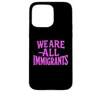 We Are All Immigrants Human Rights No La Migra Protest Rally Case for iPhone 15 Pro Max