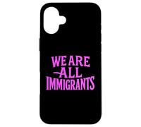 We Are All Immigrants Human Rights No La Migra Protest Rally Case for iPhone 16 Plus