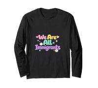 We are All Immigrants Refugee Supporter Pro Immigrant Long Sleeve T-Shirt