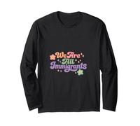 We are All Immigrants Refugee Supporter Pro Immigrant Long Sleeve T-Shirt