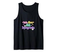 We are All Immigrants Refugee Supporter Pro Immigrant Tank Top