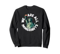 We Are All Immigrants Statue of Liberty Sweatshirt